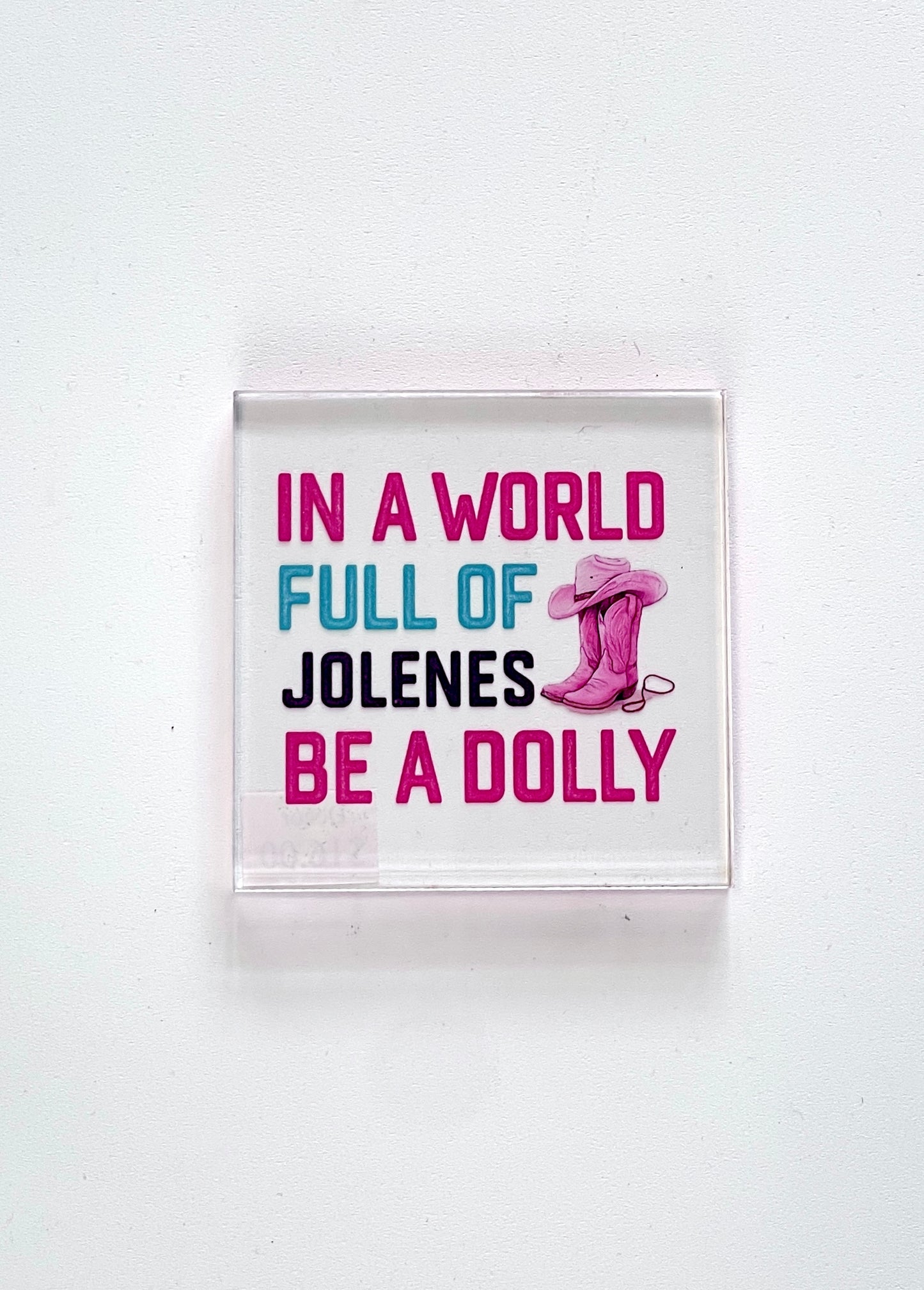“In A World Full of Jolene’s be a Dolly” Small Clear Decor Sign
