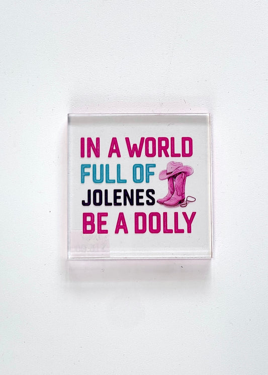 “In A World Full of Jolene’s be a Dolly” Small Clear Decor Sign